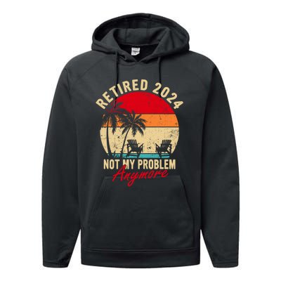 Vintage Retired 2024 Not My Problem Anymore Gifts Performance Fleece Hoodie