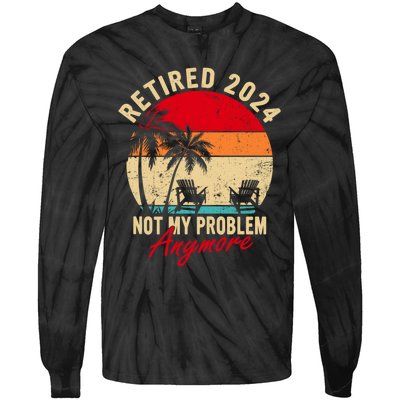 Vintage Retired 2024 Not My Problem Anymore Gifts Tie-Dye Long Sleeve Shirt