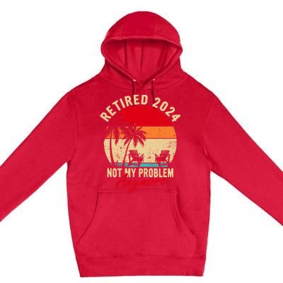 Vintage Retired 2024 Not My Problem Anymore Gifts Premium Pullover Hoodie