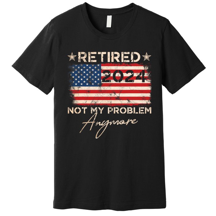 Vintage Retired 2024 Not My Problem Anymore American Flag Premium T-Shirt