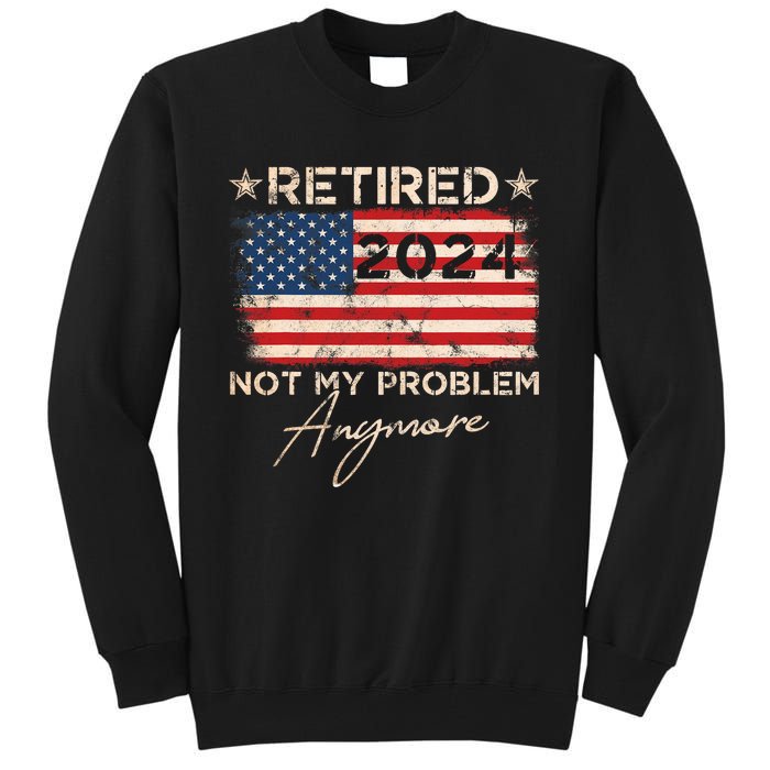 Vintage Retired 2024 Not My Problem Anymore American Flag Tall Sweatshirt