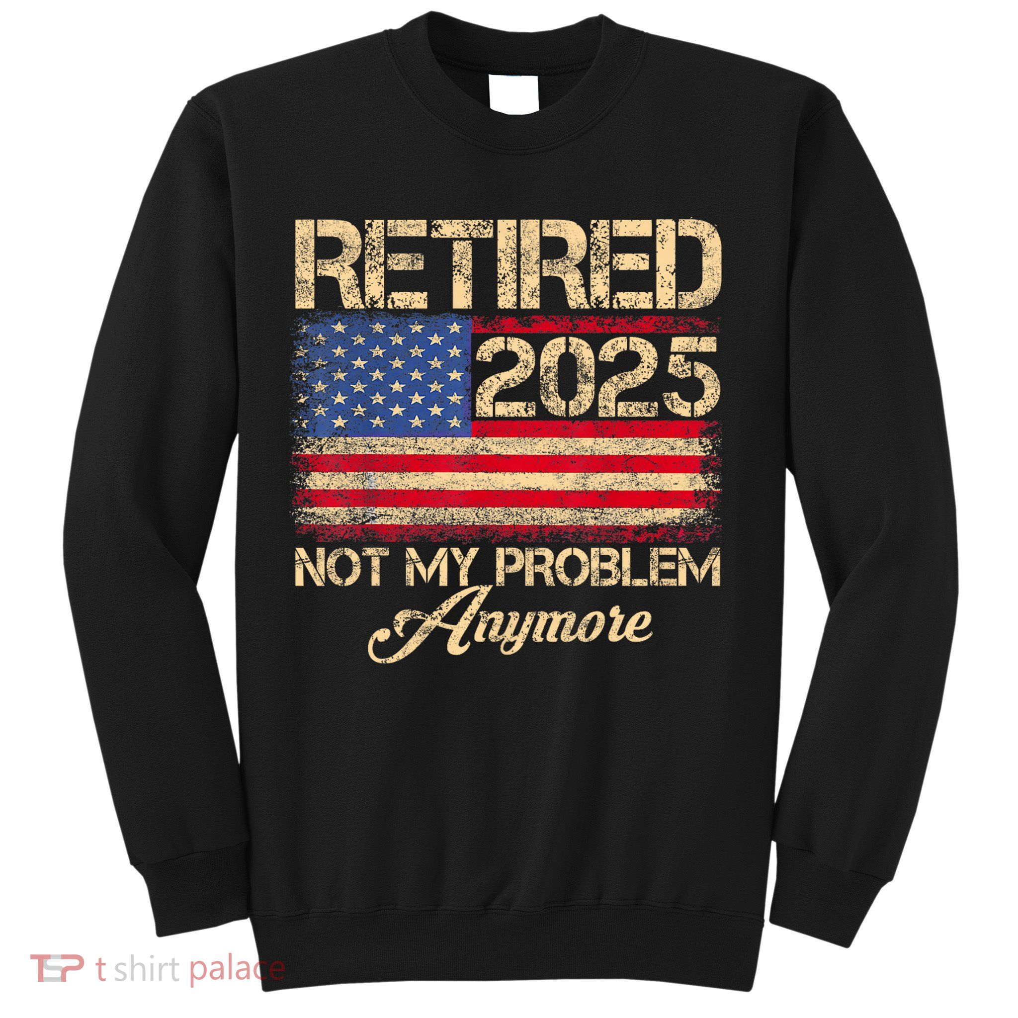 Vintage Retired 2025 Not My Problem Anymore American Flag Sweatshirt