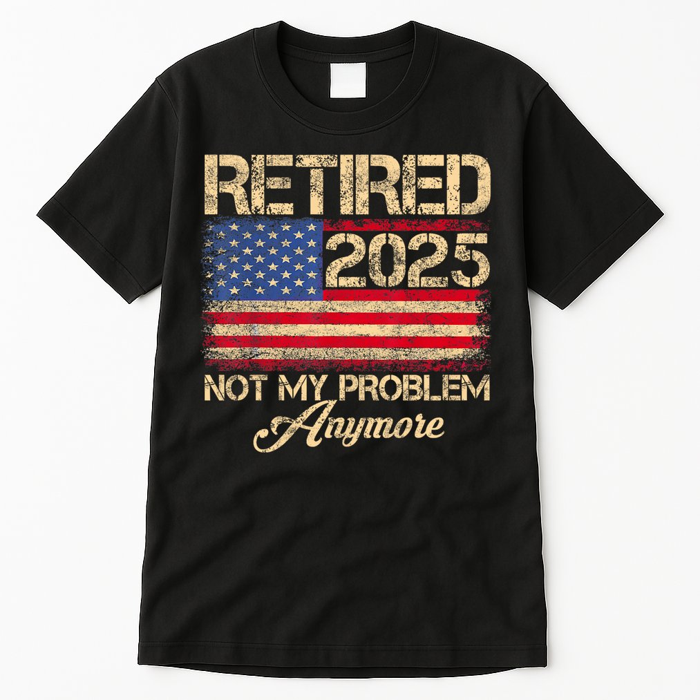 Vintage Retired 2025 Not My Problem Anymore American Flag Tall T-Shirt