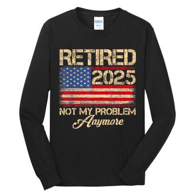 Vintage Retired 2025 Not My Problem Anymore American Flag Tall Long Sleeve T-Shirt