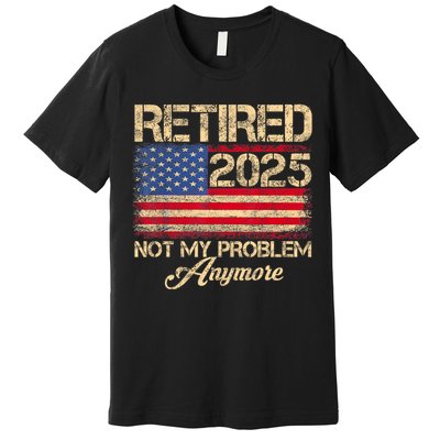 Vintage Retired 2025 Not My Problem Anymore American Flag Premium T-Shirt