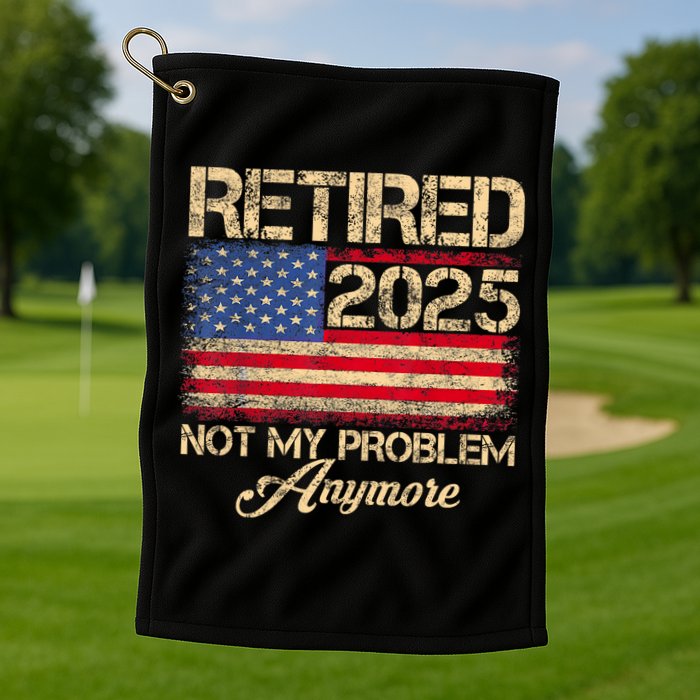 Vintage Retired 2025 Not My Problem Anymore American Flag Golf Towel