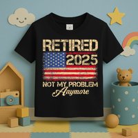 Vintage Retired 2025 Not My Problem Anymore American Flag Toddler T-Shirt