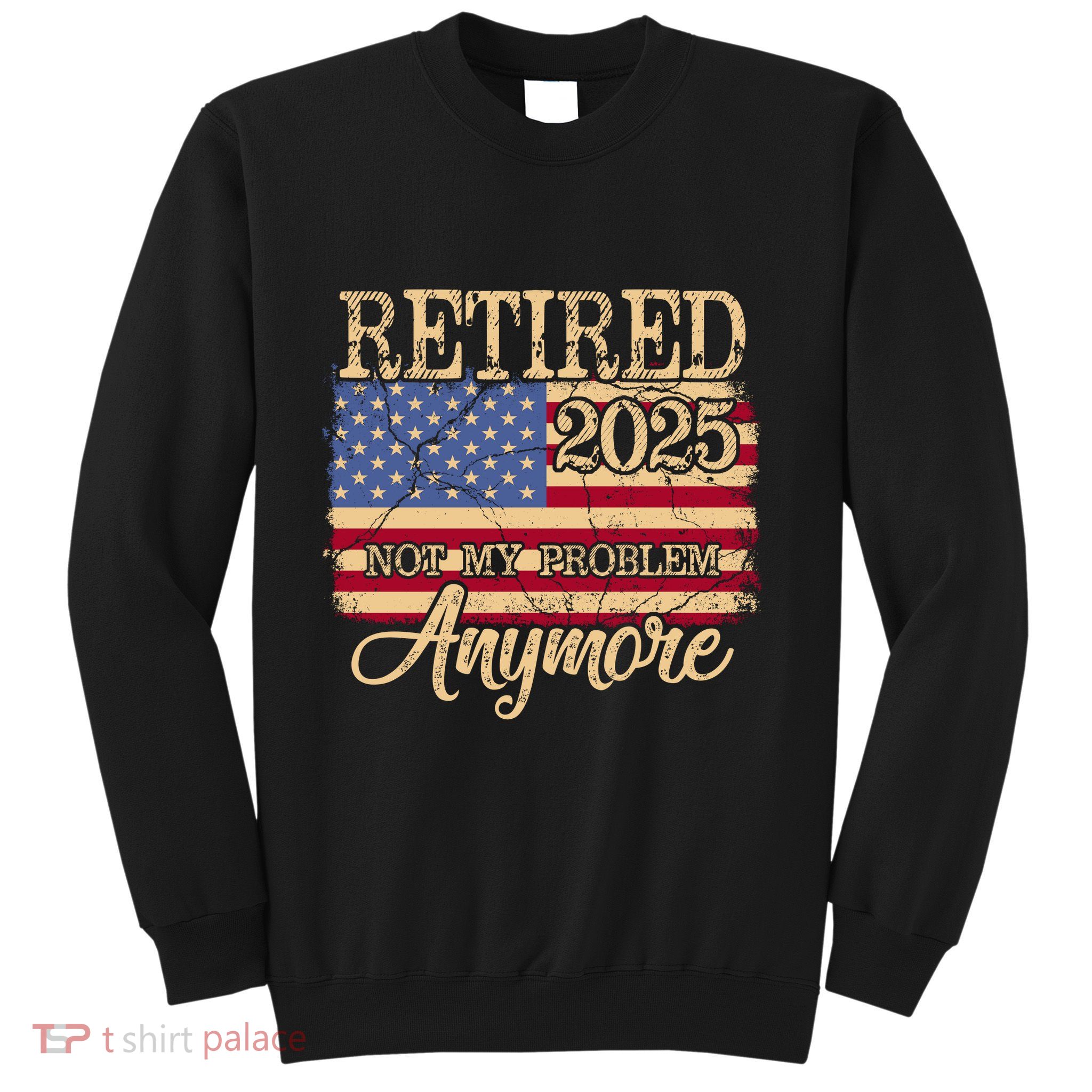 Vintage Retired 2025 Not My Problem Anymore American Flag Sweatshirt