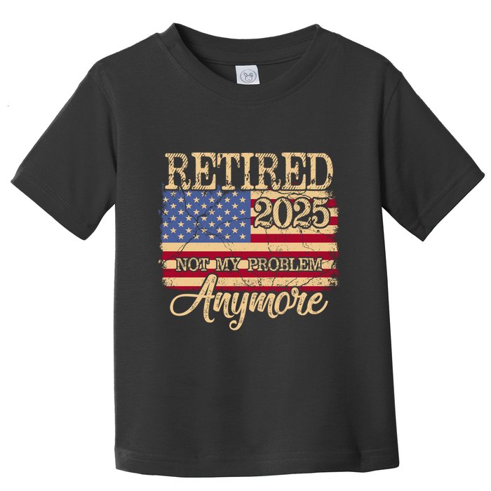 Vintage Retired 2025 Not My Problem Anymore American Flag Toddler T-Shirt