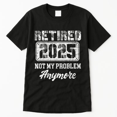 Vintage Retired 2025 Not My Problem Anymore Dad Tall T-Shirt