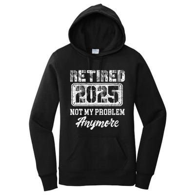 Vintage Retired 2025 Not My Problem Anymore Dad Women's Pullover Hoodie