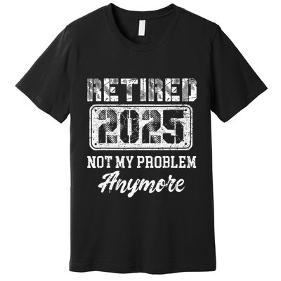 Vintage Retired 2025 Not My Problem Anymore Dad Premium T-Shirt