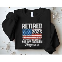 Vintage Retired 2025 Not My Problem Anymore American Flag Sweatshirt