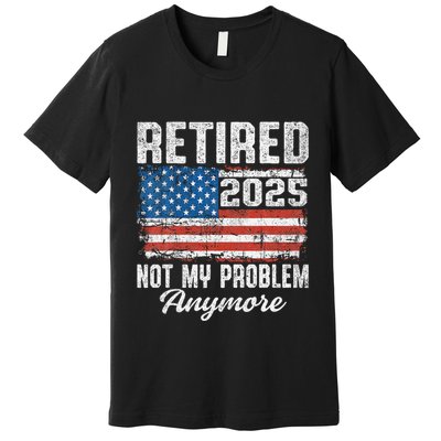 Vintage Retired 2025 Not My Problem Anymore American Flag Premium T-Shirt