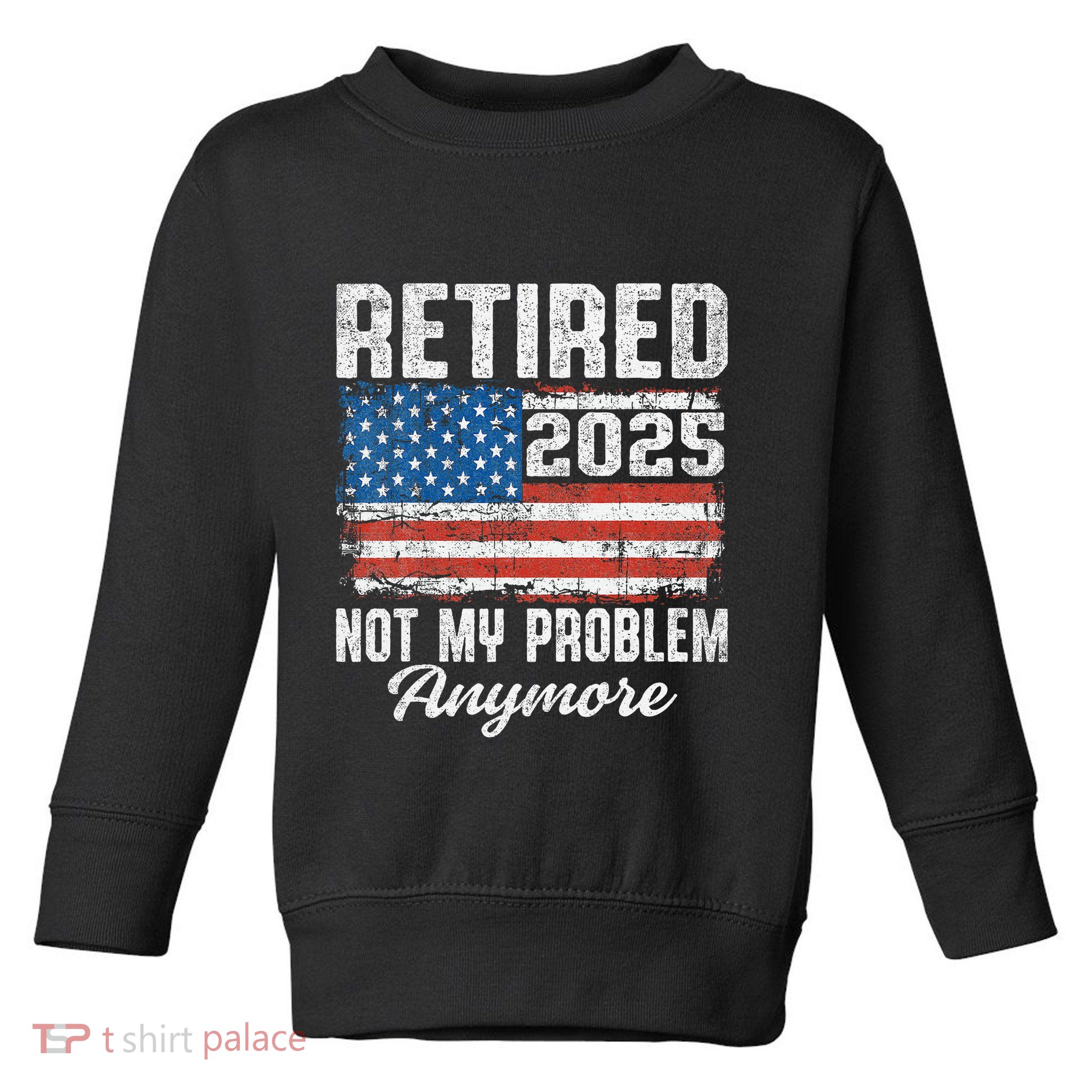 Vintage Retired 2025 Not My Problem Anymore American Flag Toddler Sweatshirt
