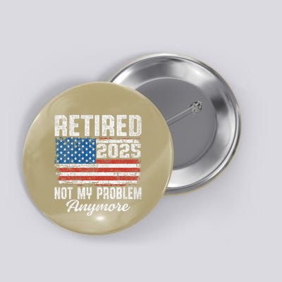 Vintage Retired 2025 Not My Problem Anymore American Flag Button