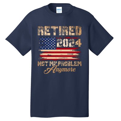 Vintage Retired 2024 Not My Problem Anymore American Flag Tall T-Shirt