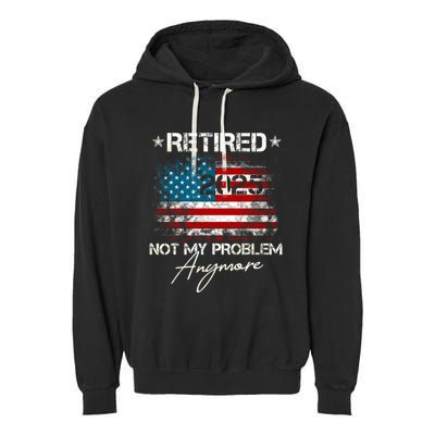 Vintage Retired 2025 Not My Problem Anymore American Flag Garment-Dyed Fleece Hoodie