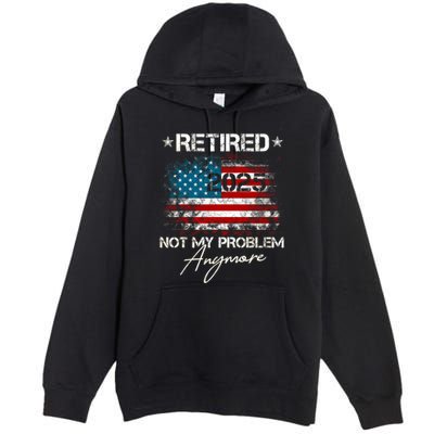 Vintage Retired 2025 Not My Problem Anymore American Flag Premium Pullover Hoodie
