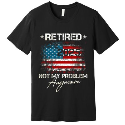 Vintage Retired 2025 Not My Problem Anymore American Flag Premium T-Shirt