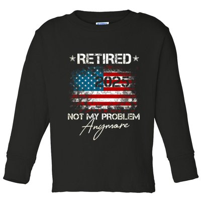 Vintage Retired 2025 Not My Problem Anymore American Flag Toddler Long Sleeve Shirt