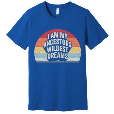 Vintage Retro Ancestors Wildest Dreams Black History Month Meaningful Gift Premium T-Shirt