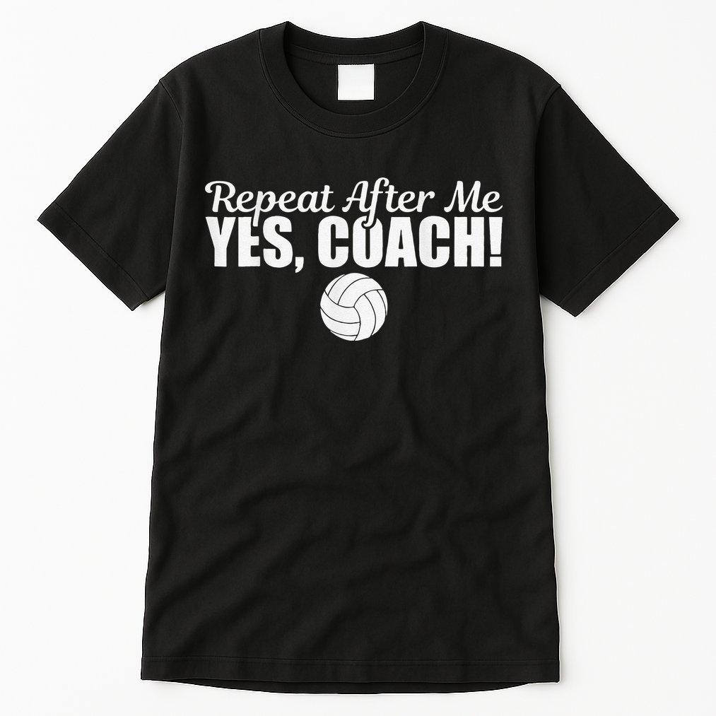 Volleyball Repeat After Me Yes Coach Funny Sports Tall T-Shirt
