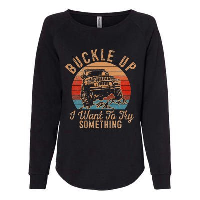 Vintage Retro Buckle Up I Want To Try Something Offroad Car Womens California Wash Sweatshirt