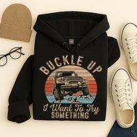 Vintage Retro Buckle Up I Want To Try Something Offroad Car Hoodie