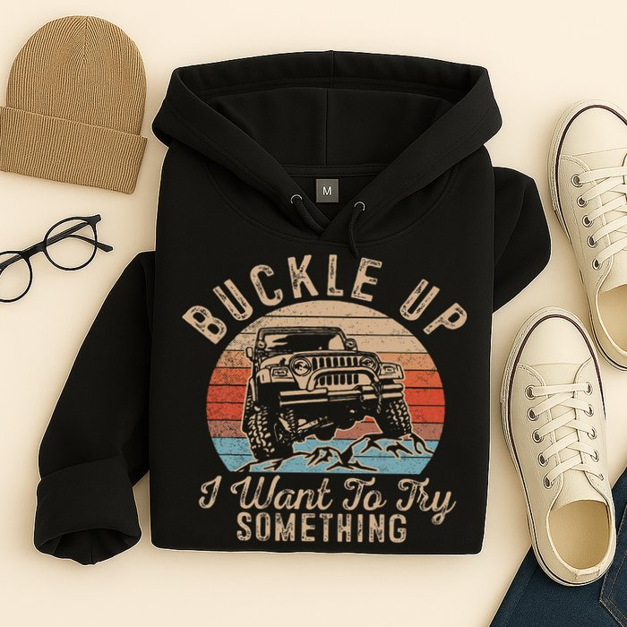 Vintage Retro Buckle Up I Want To Try Something Offroad Car Hoodie