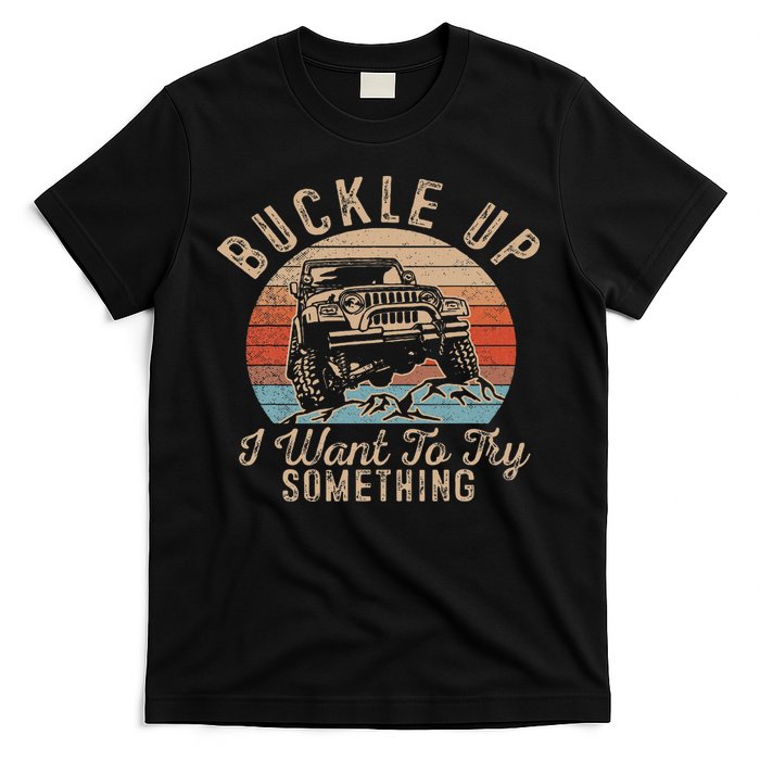 Vintage Retro Buckle Up I Want To Try Something Offroad Car T-Shirt