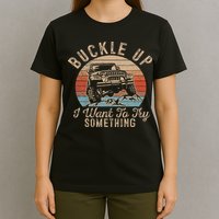 Vintage Retro Buckle Up I Want To Try Something Offroad Car T-Shirt