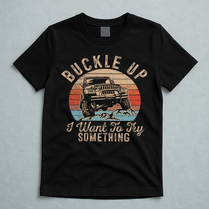 Vintage Retro Buckle Up I Want To Try Something Offroad Car T-Shirt