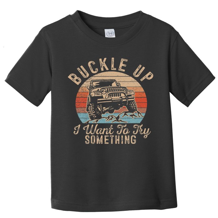 Vintage Retro Buckle Up I Want To Try Something Offroad Car Toddler T-Shirt
