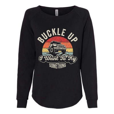 Vintage Retro Buckle Up I Want To Try Something Offroad Car Womens California Wash Sweatshirt