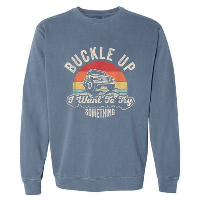 Vintage Retro Buckle Up I Want To Try Something Offroad Car Garment-Dyed Sweatshirt