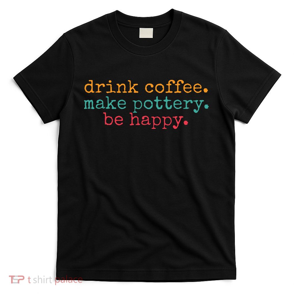 Vintage Retro Drink Coffee Make Pottery Be Happy Funny T-Shirt