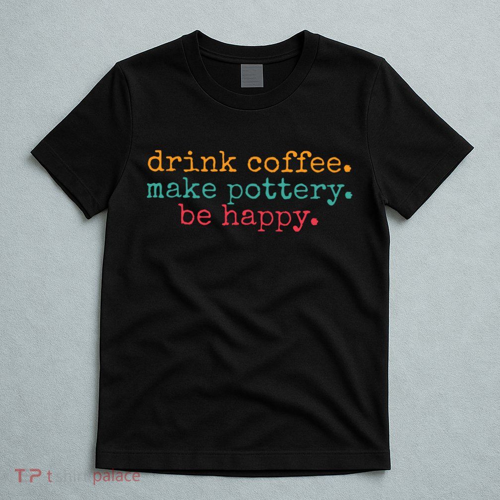 Vintage Retro Drink Coffee Make Pottery Be Happy Funny T-Shirt