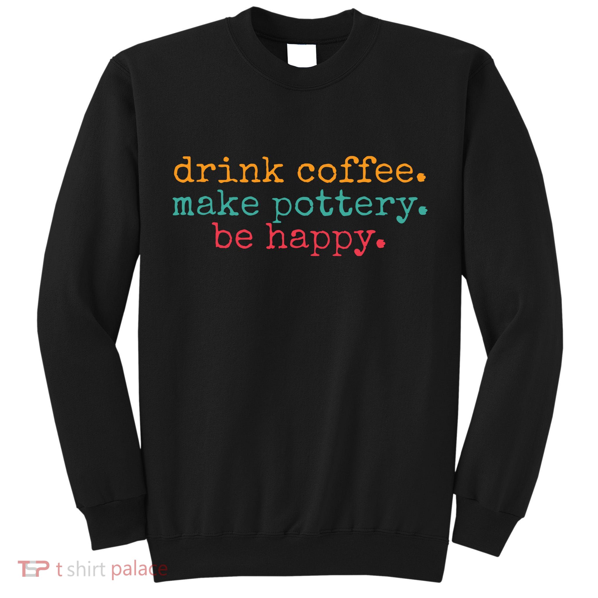 Vintage Retro Drink Coffee Make Pottery Be Happy Funny Tall Sweatshirt