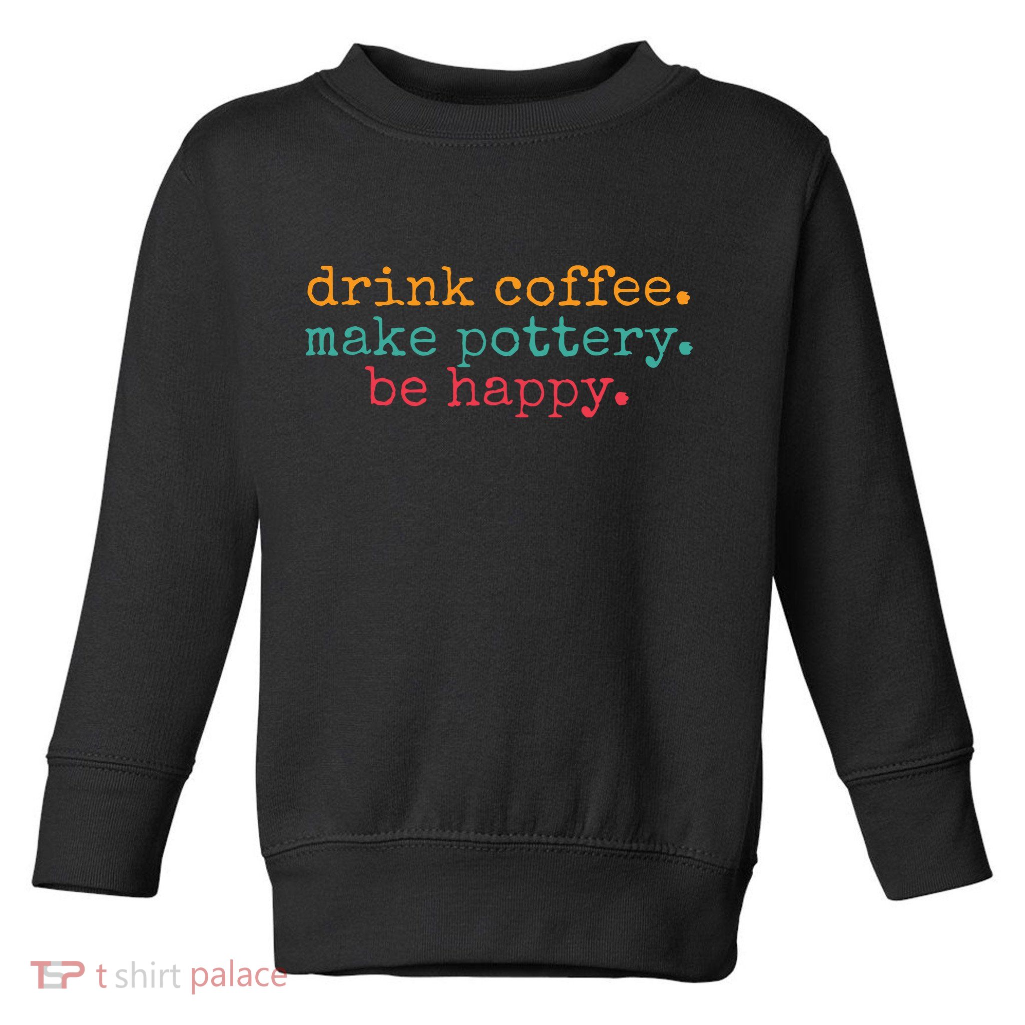 Vintage Retro Drink Coffee Make Pottery Be Happy Funny Toddler Sweatshirt