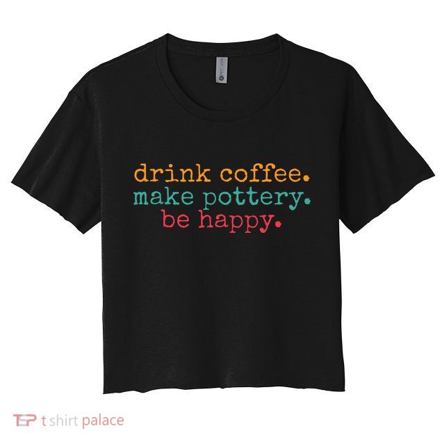 Vintage Retro Drink Coffee Make Pottery Be Happy Funny Crop Top