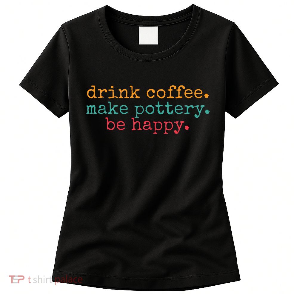 Vintage Retro Drink Coffee Make Pottery Be Happy Funny Womens T-Shirt