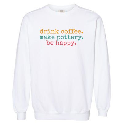 Vintage Retro Drink Coffee Make Pottery Be Happy Funny Garment-Dyed Sweatshirt