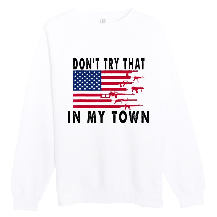 Vintage Retro Dont Try That In My Town American Flag Premium Crewneck Sweatshirt