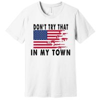 Vintage Retro Dont Try That In My Town American Flag Premium T-Shirt