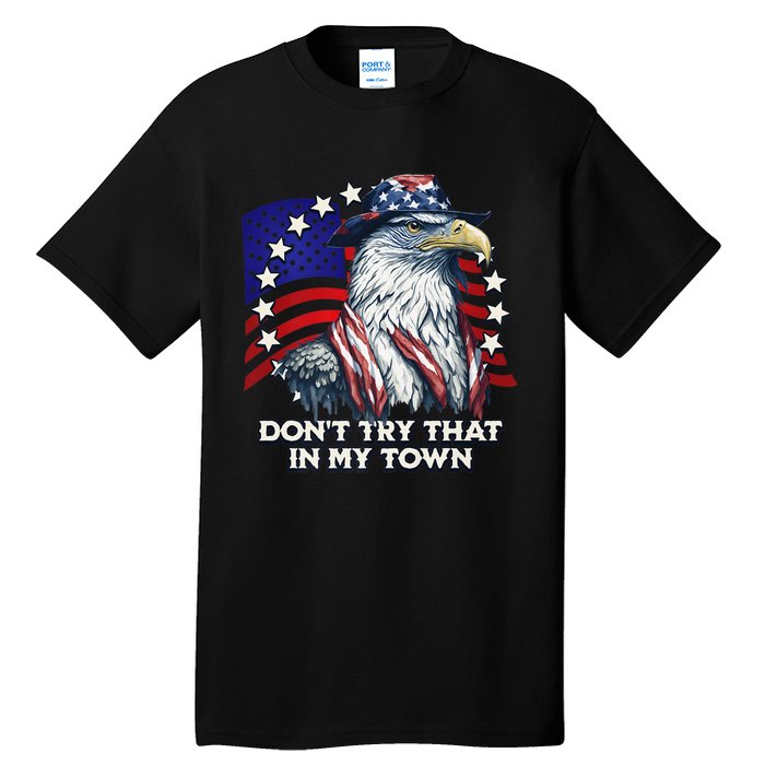 Vintage Retro Dont Try That In My Town Americana Eagle USA Tall T-Shirt