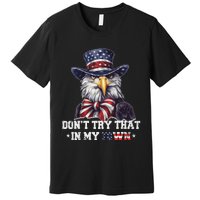 Vintage Retro DonT Try That In My Town Americana Eagle Usa Premium T-Shirt