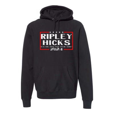 vintage Ripley Hicks 2024 t's The Only Way to Be Sure Premium Hoodie