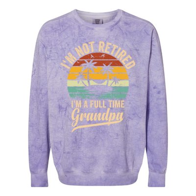 Vintage Retiret Im Not Retired Im A Full Time Grandpa Cute Gift Colorblast Crewneck Sweatshirt