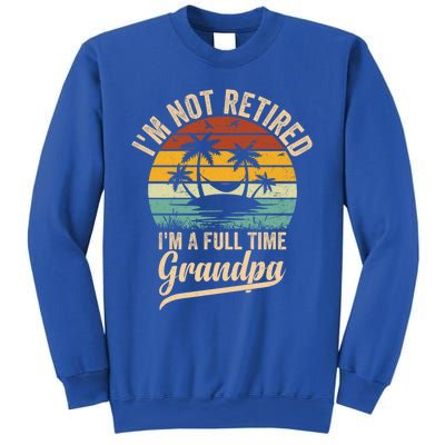 Vintage Retiret Im Not Retired Im A Full Time Grandpa Cute Gift Sweatshirt